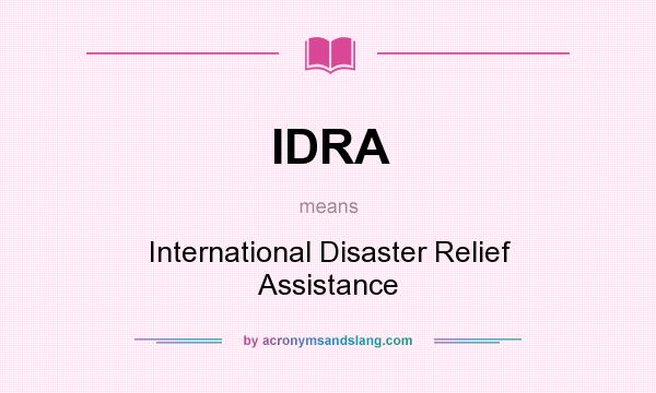 What does IDRA mean? It stands for International Disaster Relief Assistance