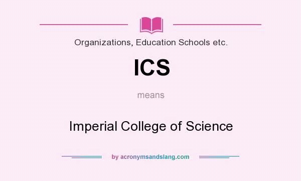 What does ICS mean? It stands for Imperial College of Science