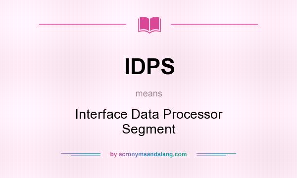 What does IDPS mean? It stands for Interface Data Processor Segment