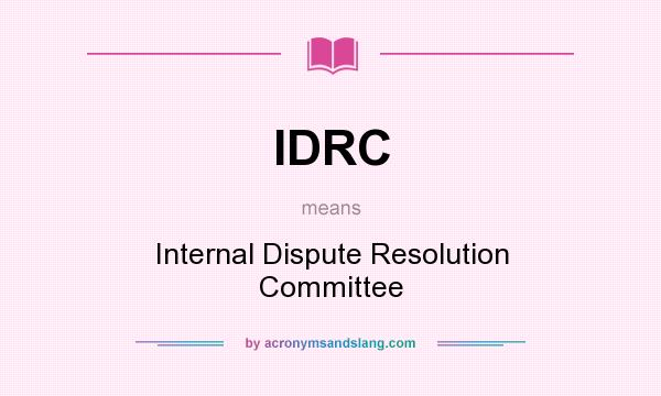 What does IDRC mean? It stands for Internal Dispute Resolution Committee