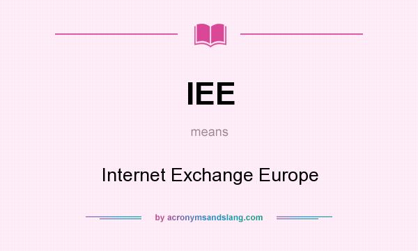 What does IEE mean? It stands for Internet Exchange Europe