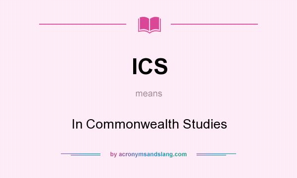 What does ICS mean? It stands for In Commonwealth Studies