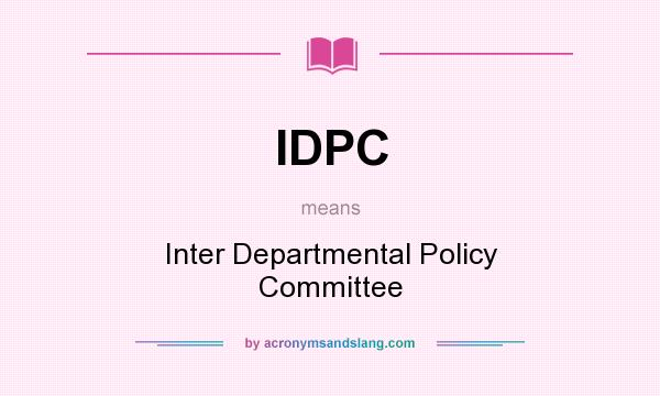 What does IDPC mean? It stands for Inter Departmental Policy Committee
