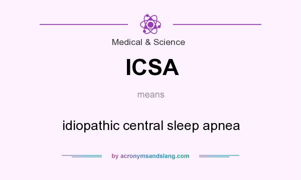 What does ICSA mean? It stands for idiopathic central sleep apnea