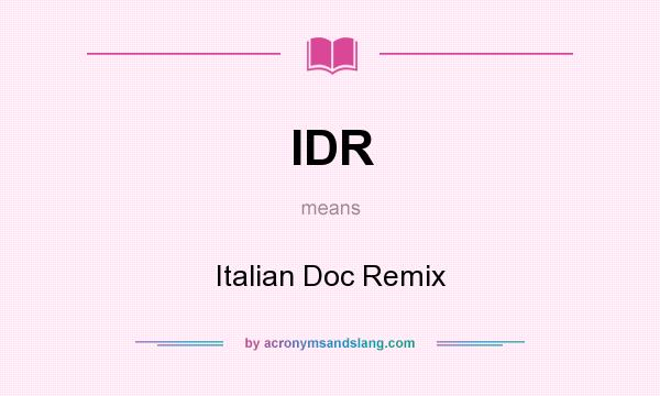 What does IDR mean? It stands for Italian Doc Remix