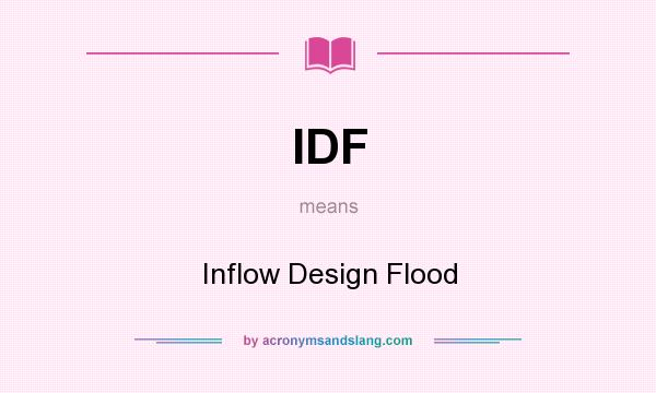 What does IDF mean? It stands for Inflow Design Flood