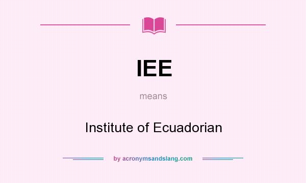 What does IEE mean? It stands for Institute of Ecuadorian