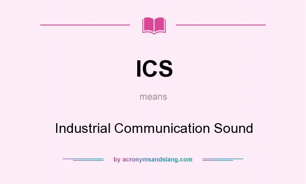 What does ICS mean? It stands for Industrial Communication Sound