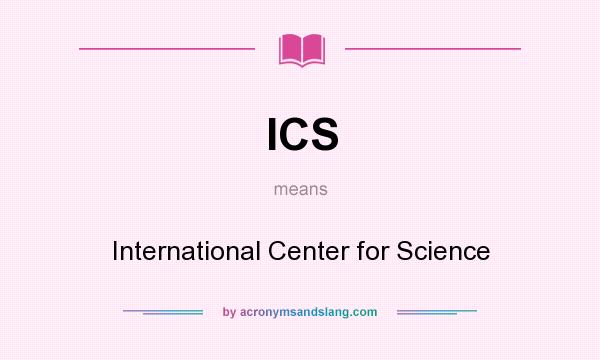 What does ICS mean? It stands for International Center for Science