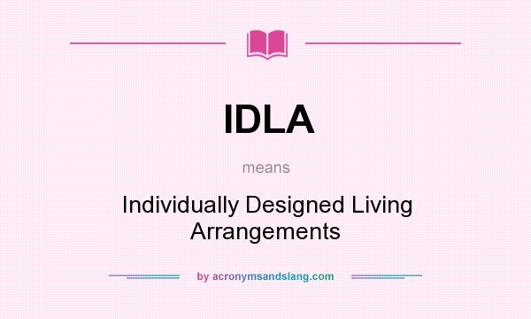What does IDLA mean? It stands for Individually Designed Living Arrangements