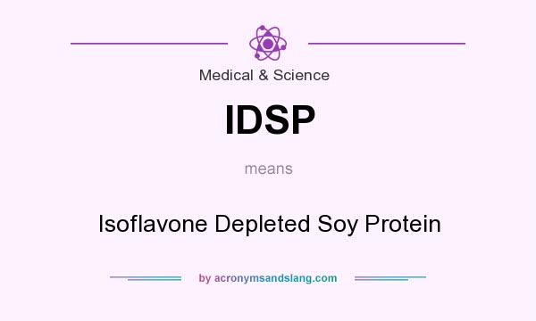 What does IDSP mean? It stands for Isoflavone Depleted Soy Protein