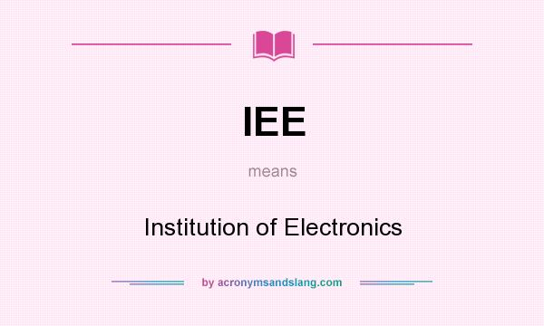What does IEE mean? It stands for Institution of Electronics