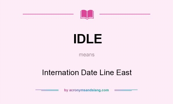 What does IDLE mean? It stands for Internation Date Line East