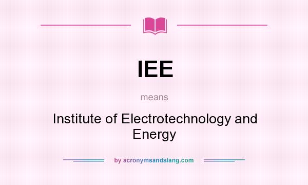 What does IEE mean? It stands for Institute of Electrotechnology and Energy