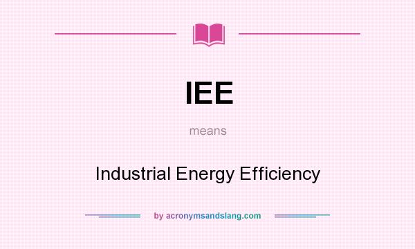 What does IEE mean? It stands for Industrial Energy Efficiency