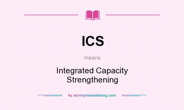 What does ICS mean? It stands for Integrated Capacity Strengthening