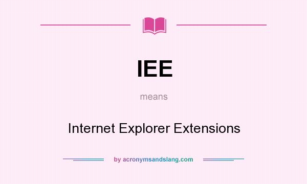 What does IEE mean? It stands for Internet Explorer Extensions