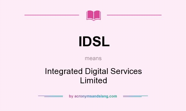 What does IDSL mean? It stands for Integrated Digital Services Limited