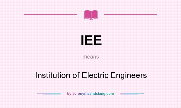 What does IEE mean? It stands for Institution of Electric Engineers