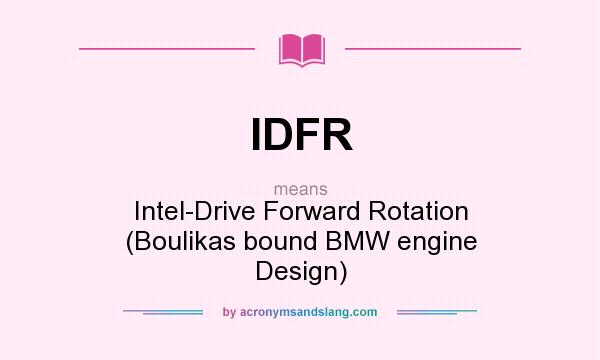 What does IDFR mean? It stands for Intel-Drive Forward Rotation (Boulikas bound BMW engine Design)