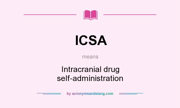What does ICSA mean? It stands for Intracranial drug self-administration