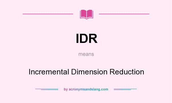 What does IDR mean? It stands for Incremental Dimension Reduction