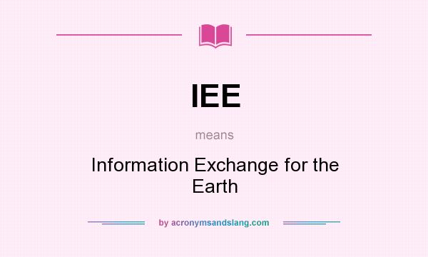 What does IEE mean? It stands for Information Exchange for the Earth