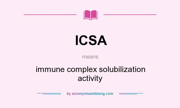 What does ICSA mean? It stands for immune complex solubilization activity