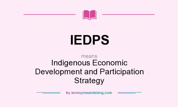 What does IEDPS mean? It stands for Indigenous Economic Development and Participation Strategy