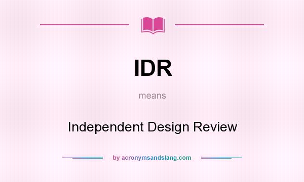 What does IDR mean? It stands for Independent Design Review
