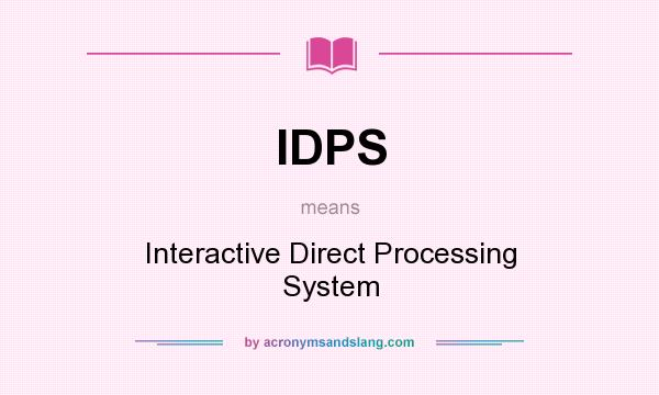 What does IDPS mean? It stands for Interactive Direct Processing System