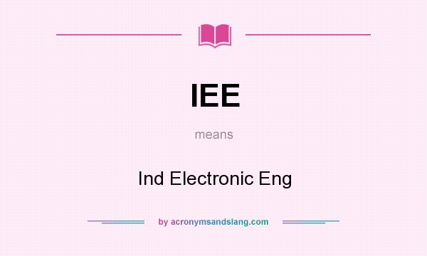 What does IEE mean? It stands for Ind Electronic Eng