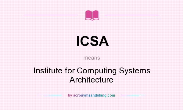 What does ICSA mean? It stands for Institute for Computing Systems Architecture