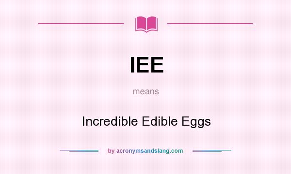 What does IEE mean? It stands for Incredible Edible Eggs