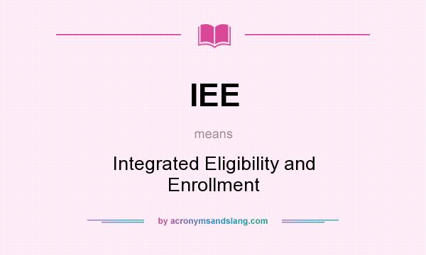What does IEE mean? It stands for Integrated Eligibility and Enrollment