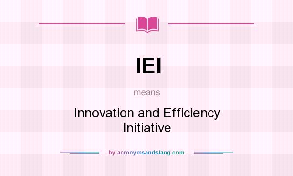 What does IEI mean? It stands for Innovation and Efficiency Initiative