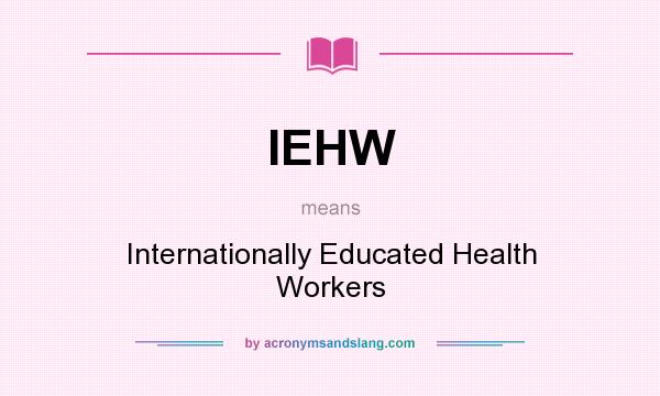 What does IEHW mean? It stands for Internationally Educated Health Workers