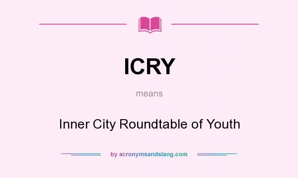 What does ICRY mean? It stands for Inner City Roundtable of Youth