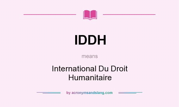 What does IDDH mean? It stands for International Du Droit Humanitaire