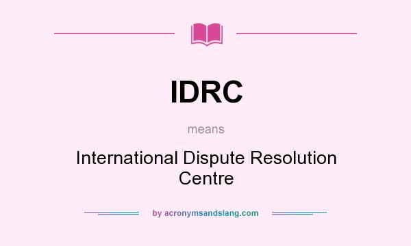 What does IDRC mean? It stands for International Dispute Resolution Centre