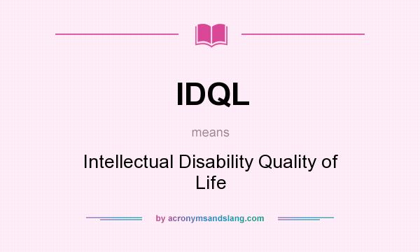 What does IDQL mean? It stands for Intellectual Disability Quality of Life