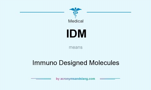 What does IDM mean? It stands for Immuno Designed Molecules