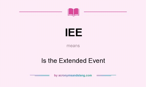 What does IEE mean? It stands for Is the Extended Event