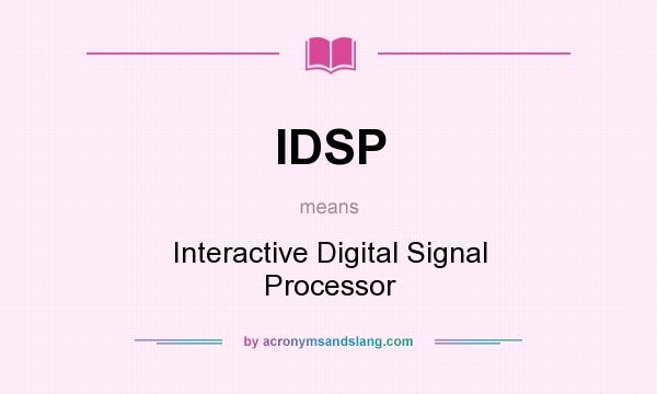 What does IDSP mean? It stands for Interactive Digital Signal Processor