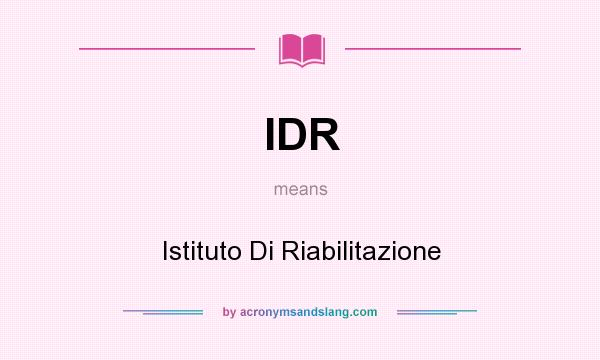 What does IDR mean? It stands for Istituto Di Riabilitazione