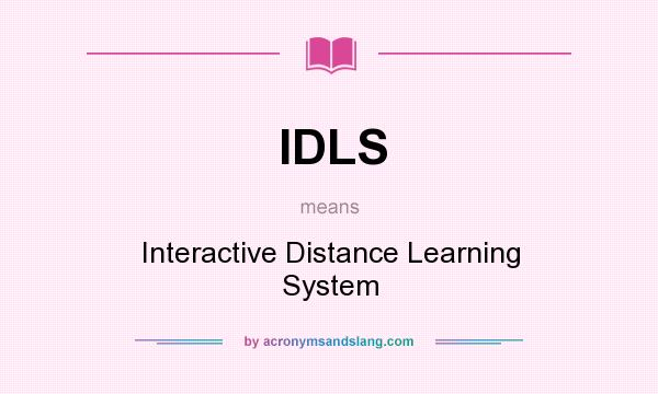 What does IDLS mean? It stands for Interactive Distance Learning System