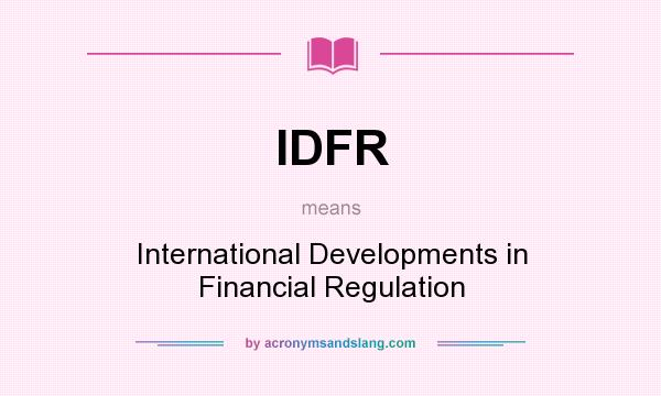 What does IDFR mean? It stands for International Developments in Financial Regulation