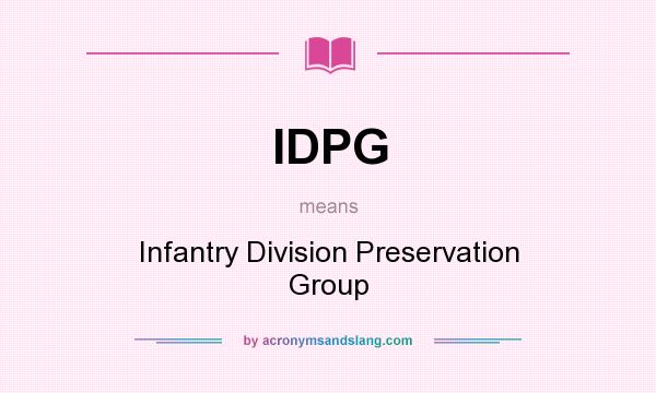 What does IDPG mean? It stands for Infantry Division Preservation Group