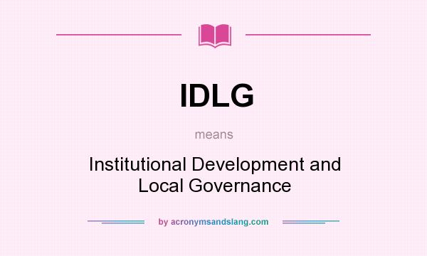 What does IDLG mean? It stands for Institutional Development and Local Governance