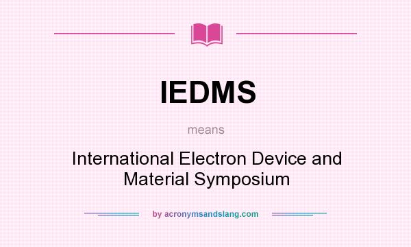 What does IEDMS mean? It stands for International Electron Device and Material Symposium